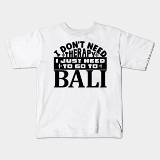 I don't need therapy, I just need to go to Bali Kids T-Shirt